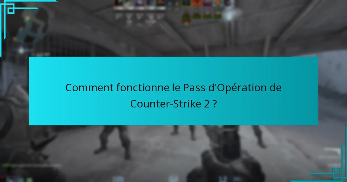 Comment fonctionne le Pass d’Opération de Counter-Strike 2 ?