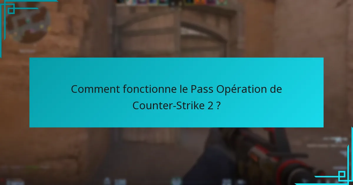 Comment fonctionne le Pass Opération de Counter-Strike 2 ?