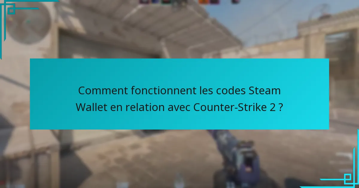 Comment fonctionnent les codes Steam Wallet en relation avec Counter-Strike 2 ?