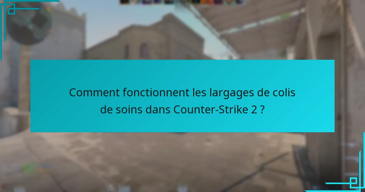 Comment fonctionnent les largages de colis de soins dans Counter-Strike 2 ?