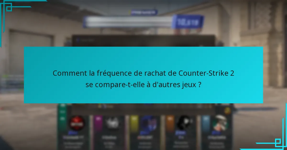 Comment la fréquence de rachat de Counter-Strike 2 se compare-t-elle à d’autres jeux ?