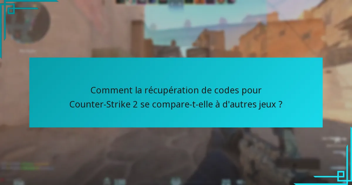 Comment la récupération de codes pour Counter-Strike 2 se compare-t-elle à d’autres jeux ?