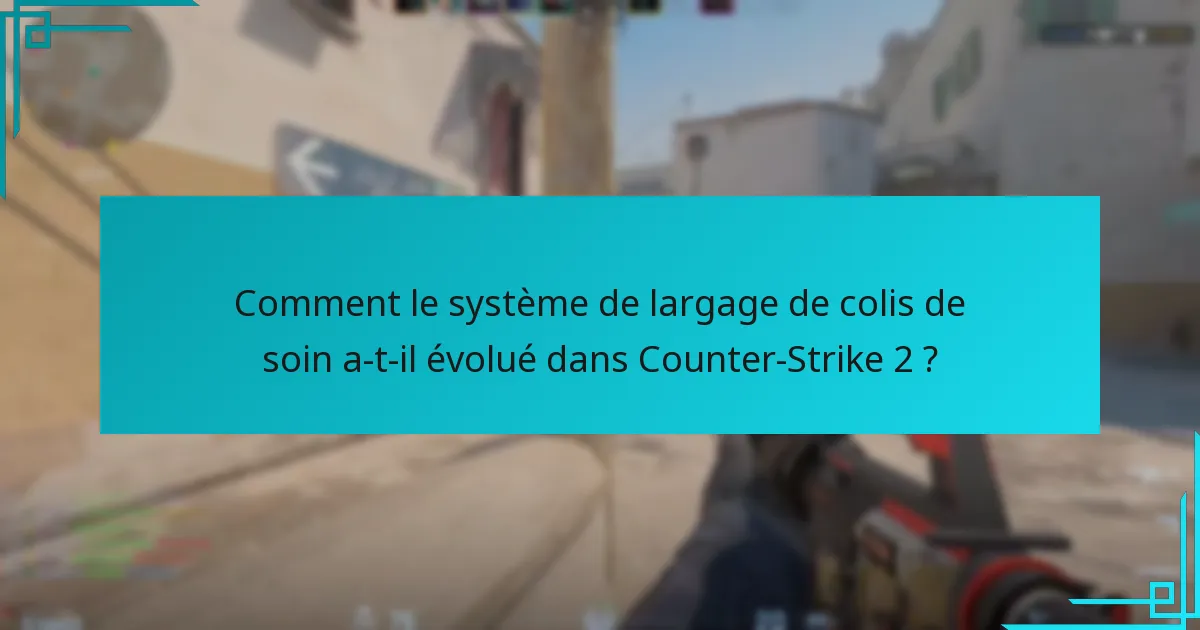 Comment le système de largage de colis de soin a-t-il évolué dans Counter-Strike 2 ?