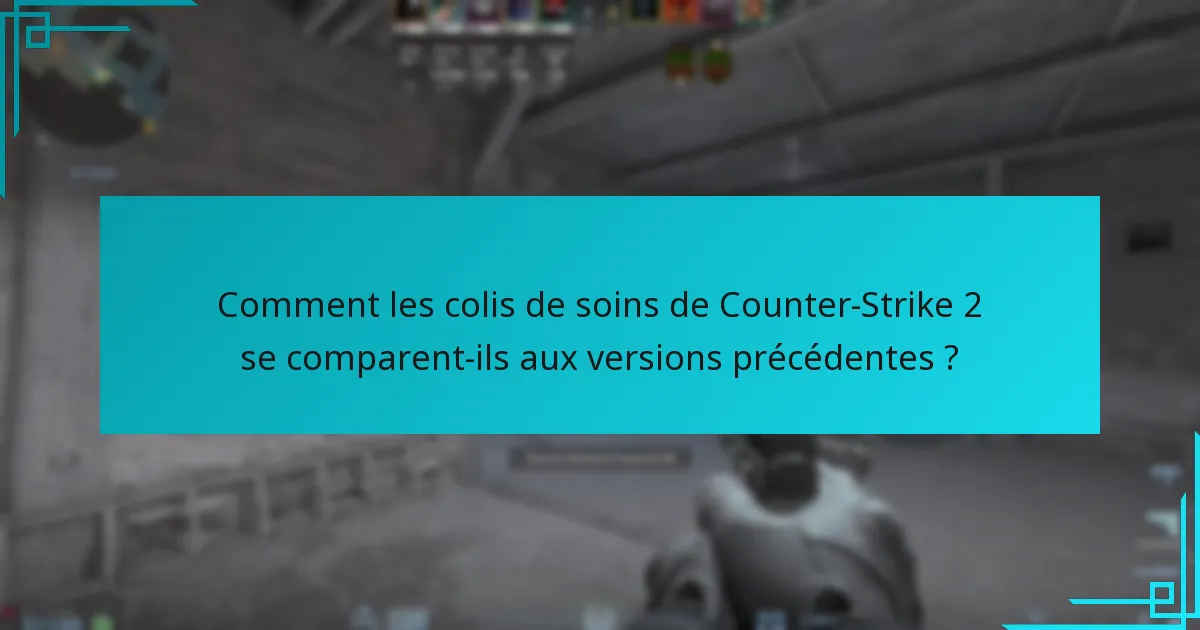 Comment les colis de soins de Counter-Strike 2 se comparent-ils aux versions précédentes ?