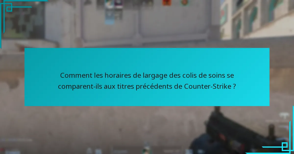 Comment les horaires de largage des colis de soins se comparent-ils aux titres précédents de Counter-Strike ?