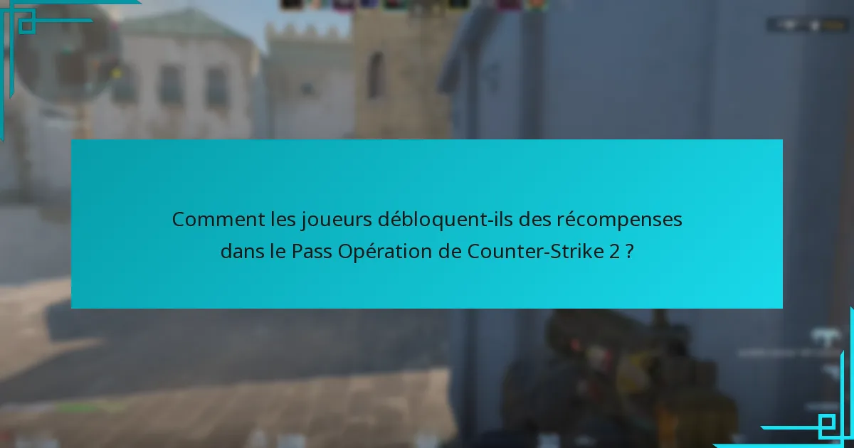 Comment les joueurs débloquent-ils des récompenses dans le Pass Opération de Counter-Strike 2 ?