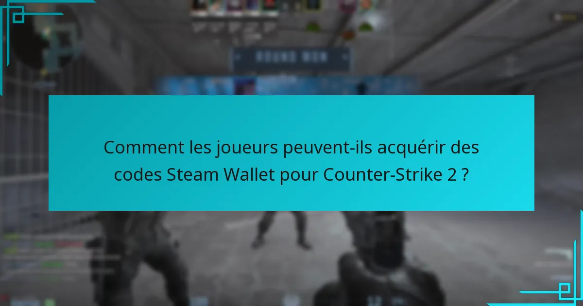 Comment les joueurs peuvent-ils acquérir des codes Steam Wallet pour Counter-Strike 2 ?