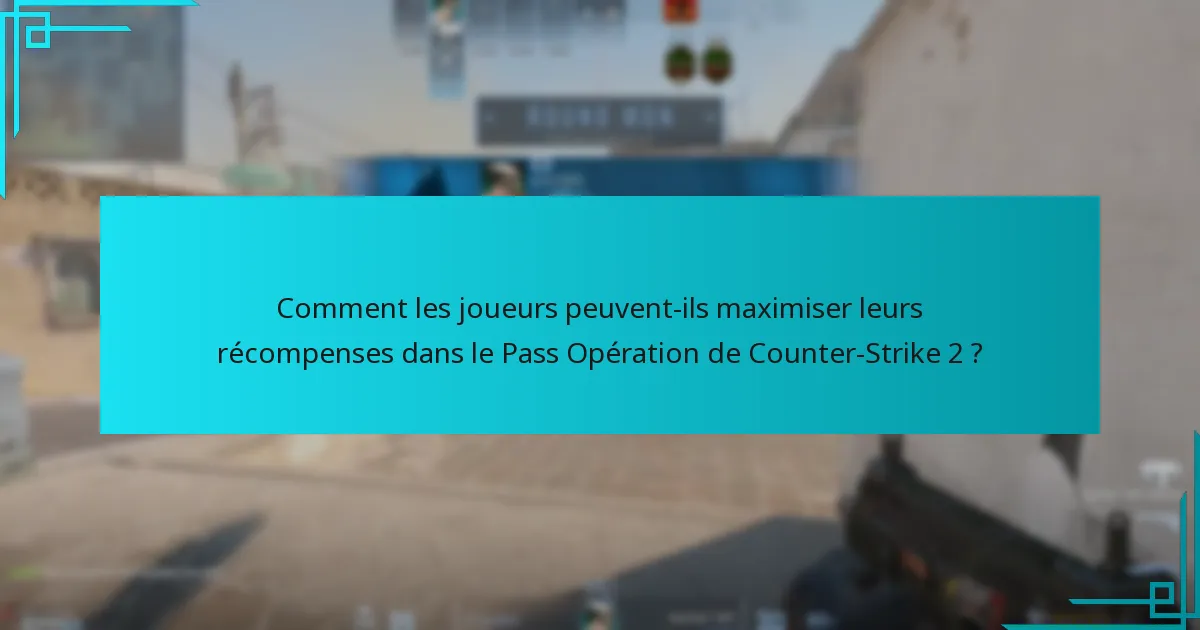 Comment les joueurs peuvent-ils maximiser leurs récompenses dans le Pass Opération de Counter-Strike 2 ?
