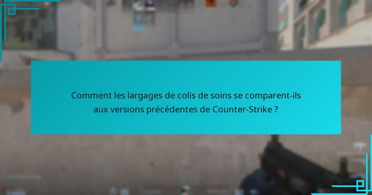 Comment les largages de colis de soins se comparent-ils aux versions précédentes de Counter-Strike ?