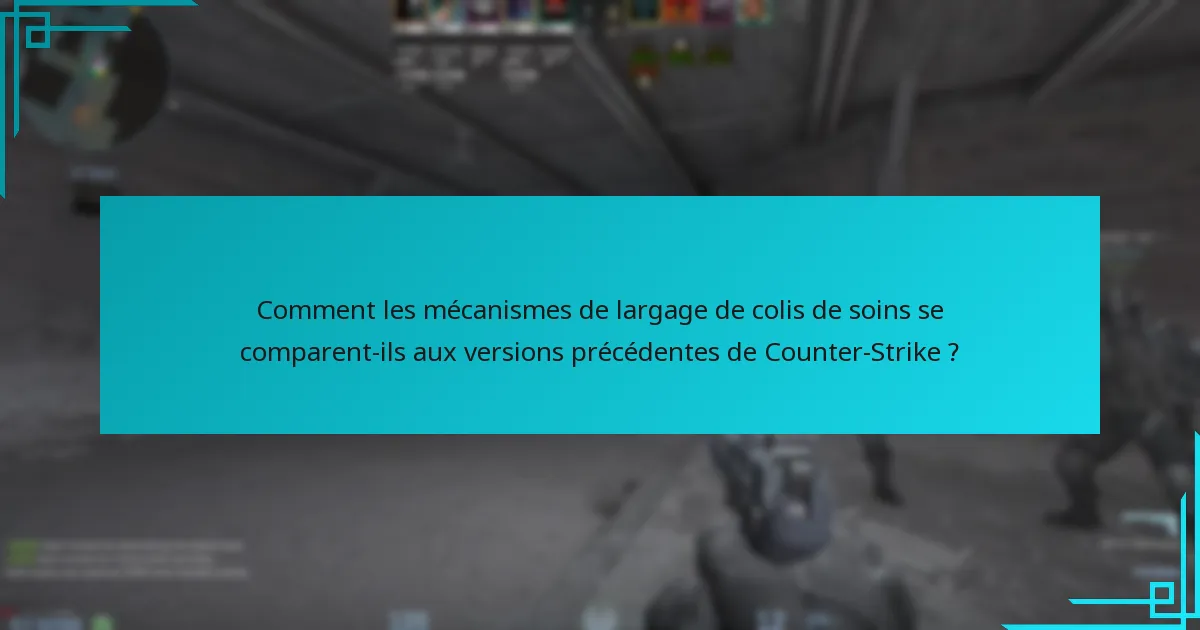 Comment les mécanismes de largage de colis de soins se comparent-ils aux versions précédentes de Counter-Strike ?