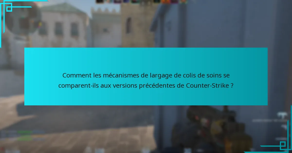 Comment les mécanismes de largage de colis de soins se comparent-ils aux versions précédentes de Counter-Strike ?