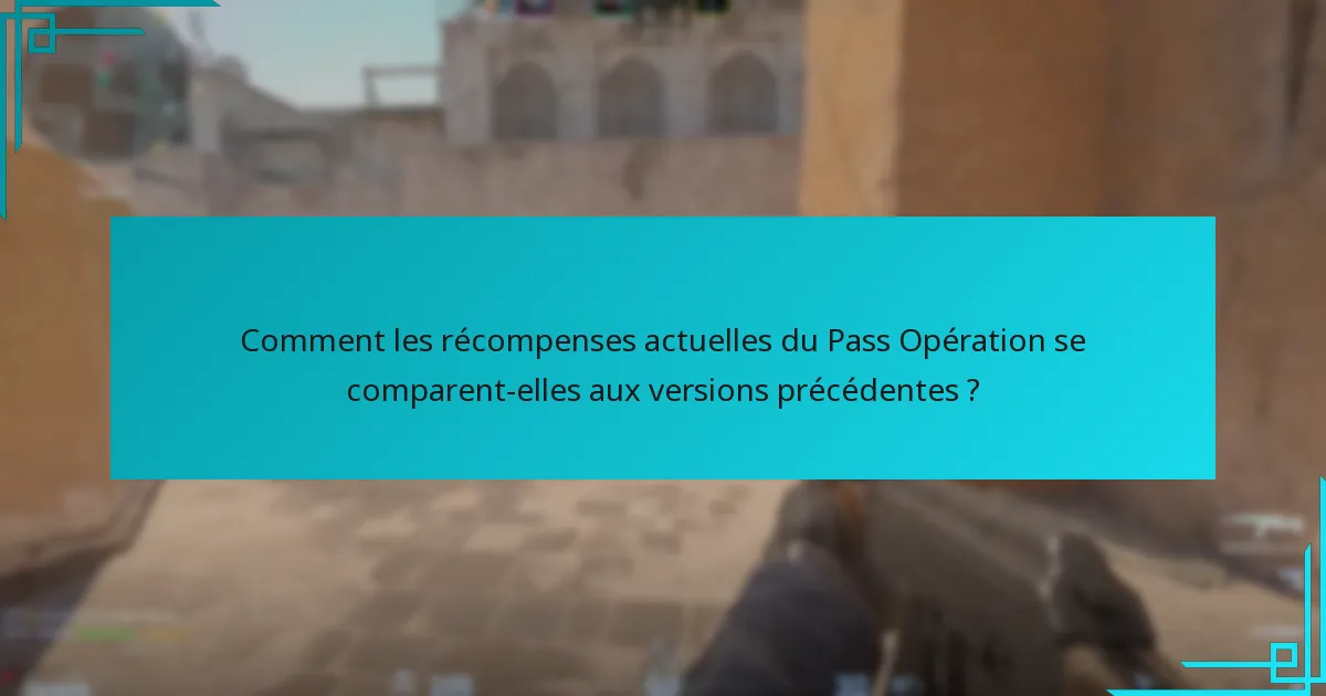 Comment les récompenses actuelles du Pass Opération se comparent-elles aux versions précédentes ?