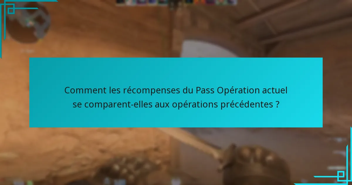 Comment les récompenses du Pass Opération actuel se comparent-elles aux opérations précédentes ?