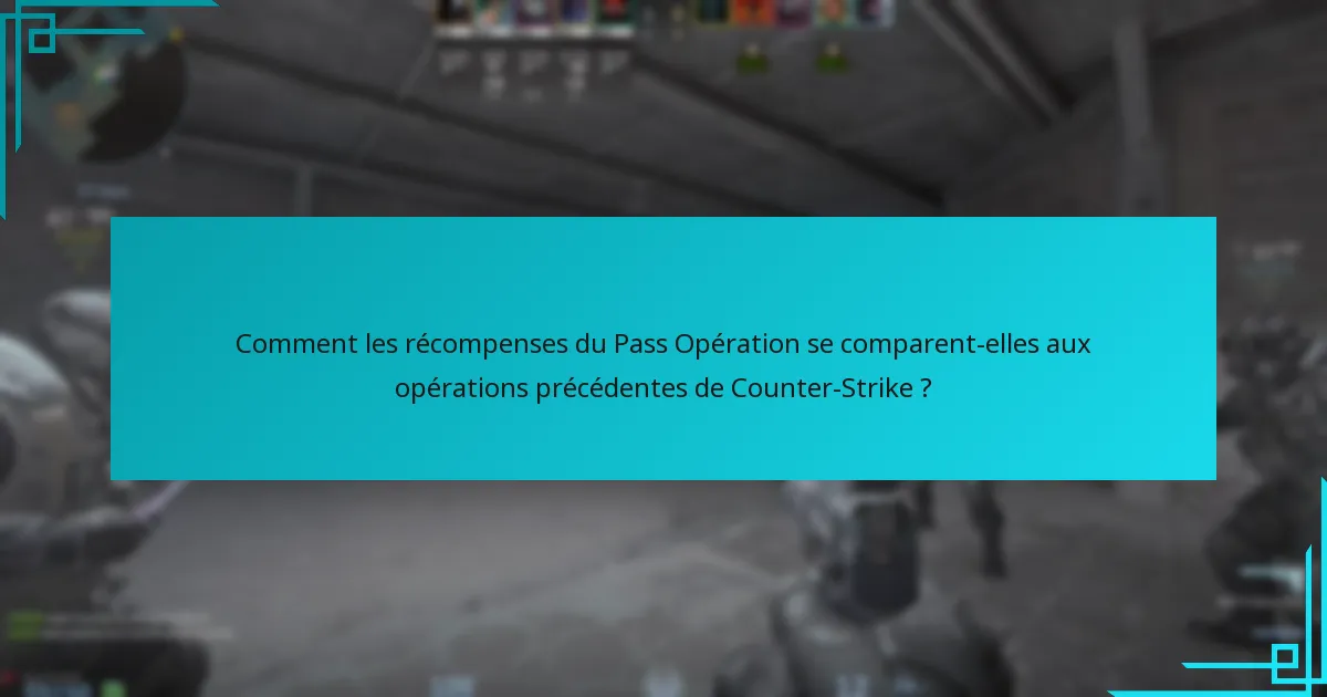 Comment les récompenses du Pass Opération se comparent-elles aux opérations précédentes de Counter-Strike ?