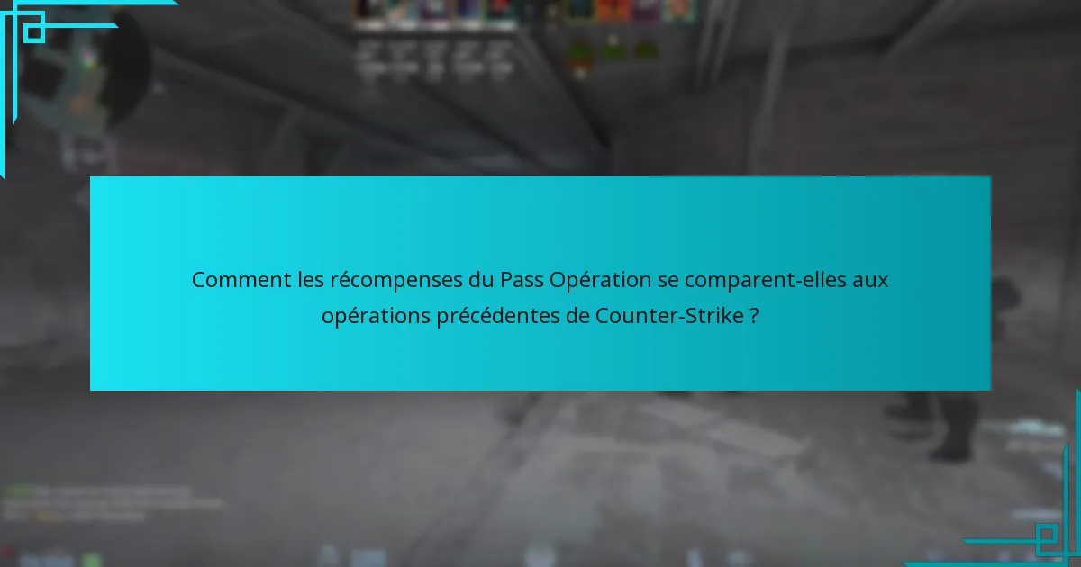 Comment les récompenses du Pass Opération se comparent-elles aux opérations précédentes de Counter-Strike ?