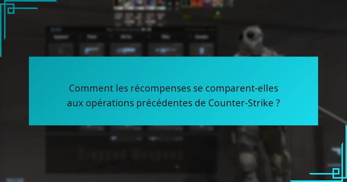 Comment les récompenses se comparent-elles aux opérations précédentes de Counter-Strike ?