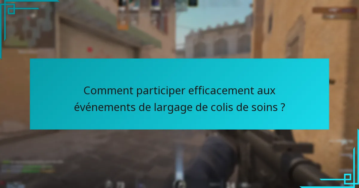 Comment participer efficacement aux événements de largage de colis de soins ?