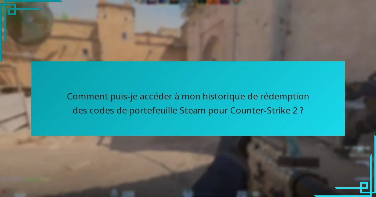 Comment puis-je accéder à mon historique de rédemption des codes de portefeuille Steam pour Counter-Strike 2 ?