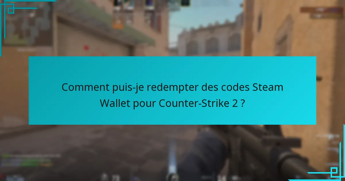 Comment puis-je redempter des codes Steam Wallet pour Counter-Strike 2 ?