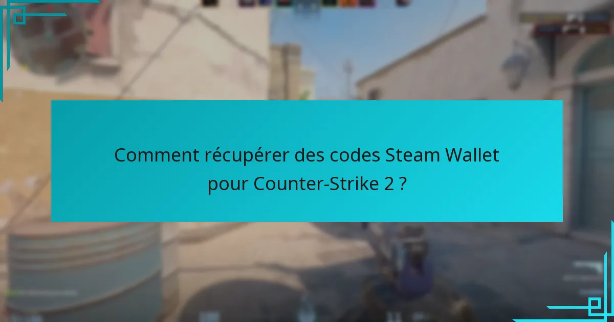 Comment récupérer des codes Steam Wallet pour Counter-Strike 2 ?