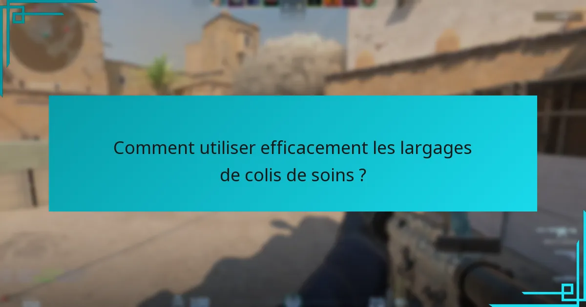 Comment utiliser efficacement les largages de colis de soins ?