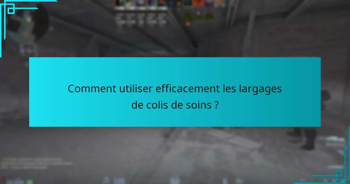Comment utiliser efficacement les largages de colis de soins ?