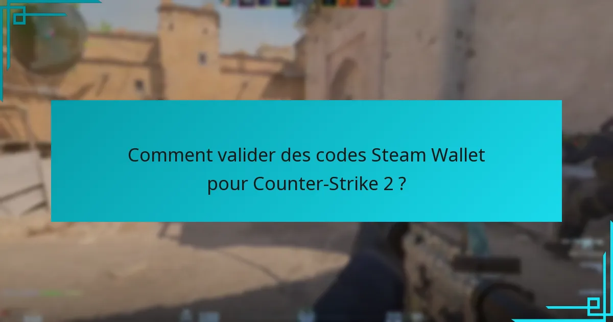 Comment valider des codes Steam Wallet pour Counter-Strike 2 ?