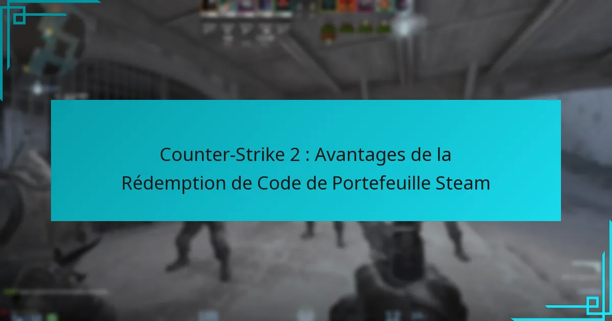 Counter-Strike 2 : Avantages de la Rédemption de Code de Portefeuille Steam