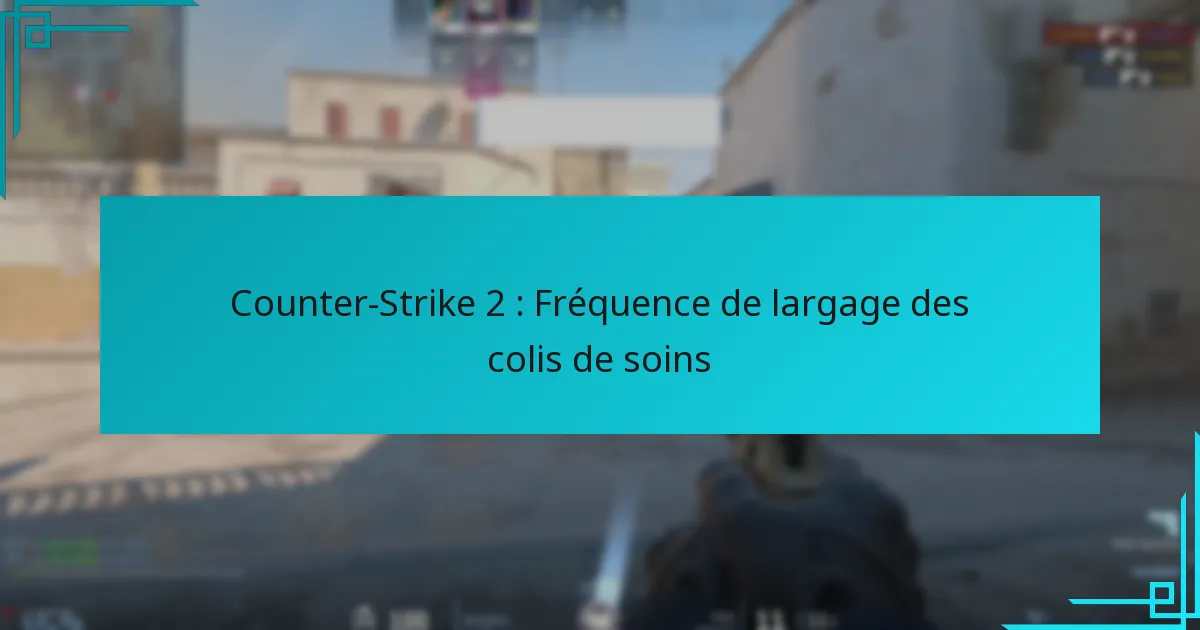 Counter-Strike 2 : Fréquence de largage des colis de soins
