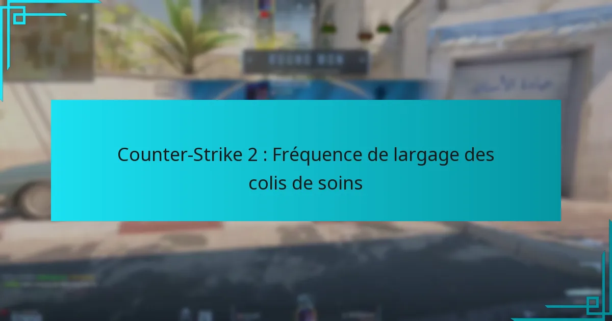 Counter-Strike 2 : Fréquence de largage des colis de soins