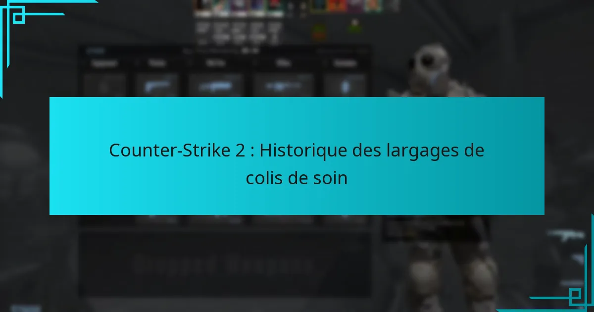 Counter-Strike 2 : Historique des largages de colis de soin