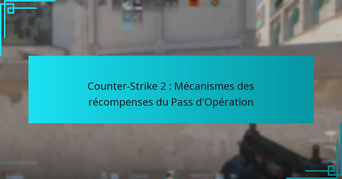 Counter-Strike 2 : Mécanismes des récompenses du Pass d’Opération