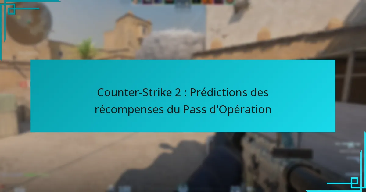 Counter-Strike 2 : Prédictions des récompenses du Pass d’Opération