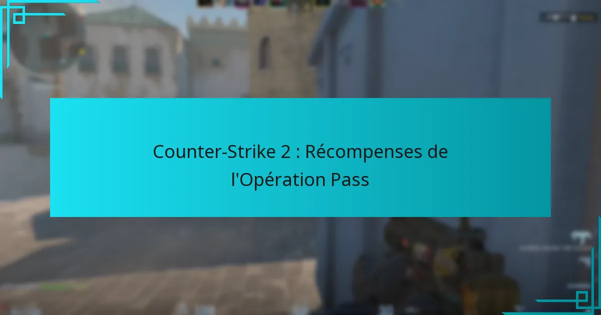 Counter-Strike 2 : Récompenses de l’Opération Pass