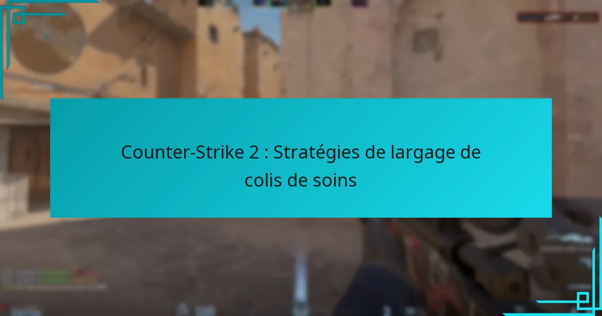 Counter-Strike 2 : Stratégies de largage de colis de soins