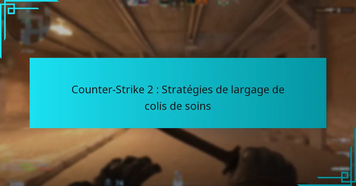 Counter-Strike 2 : Stratégies de largage de colis de soins