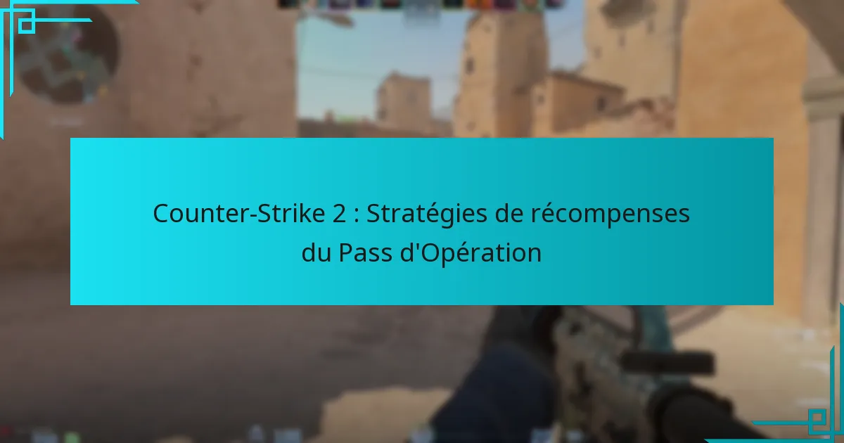 Counter-Strike 2 : Stratégies de récompenses du Pass d’Opération