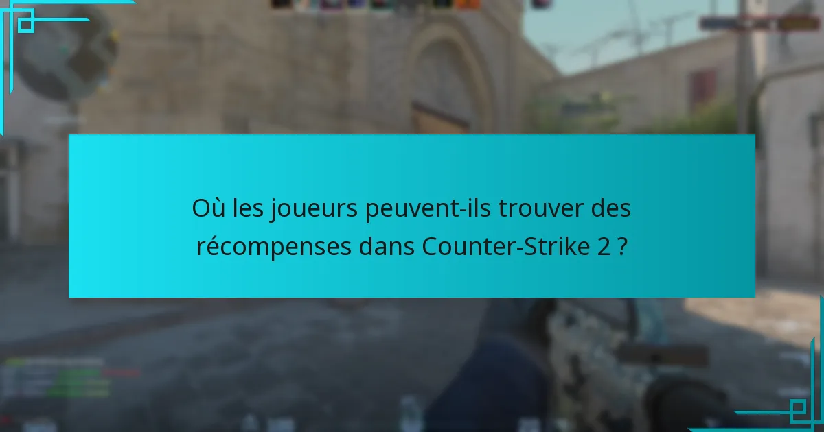 Comment les joueurs peuvent-ils gagner des récompenses efficacement dans Counter-Strike 2 ?