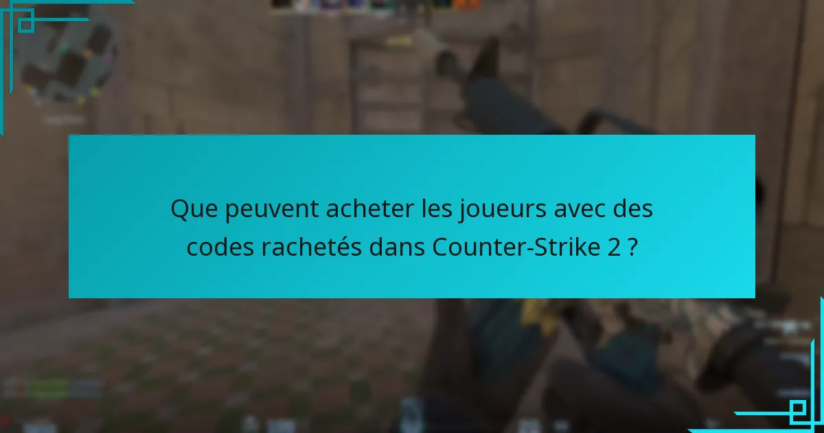 Que peuvent acheter les joueurs avec des codes rachetés dans Counter-Strike 2 ?