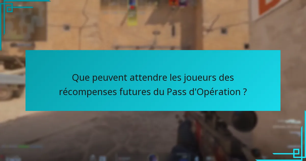 Que peuvent attendre les joueurs des récompenses futures du Pass d’Opération ?