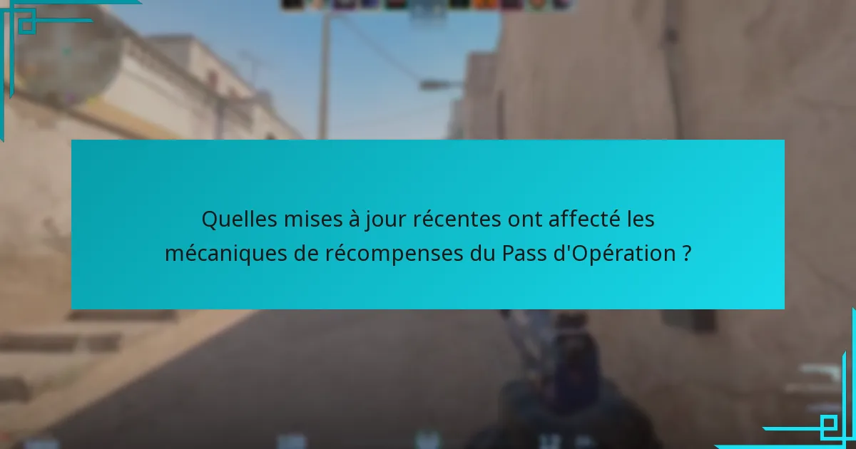 Quelles mises à jour récentes ont affecté les mécaniques de récompenses du Pass d’Opération ?
