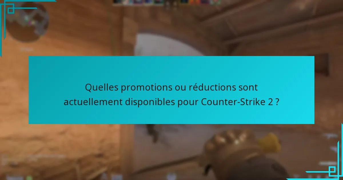 Quelles promotions ou réductions sont actuellement disponibles pour Counter-Strike 2 ?