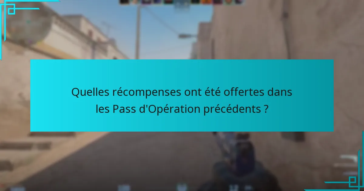 Quelles sont les récompenses les plus désirables des Pass d’Opération précédents ?