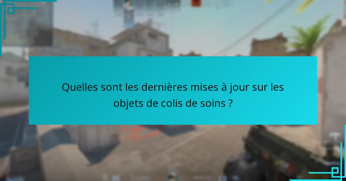 Quelles sont les dernières mises à jour sur les objets de colis de soins ?