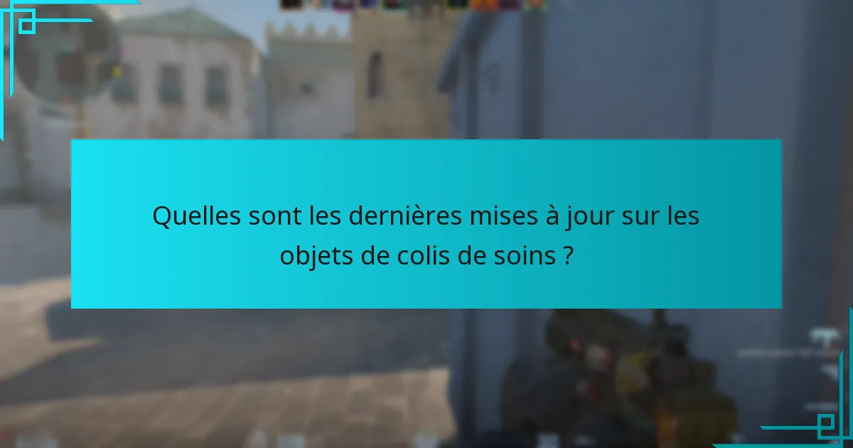 Quelles sont les dernières mises à jour sur les objets de colis de soins ?