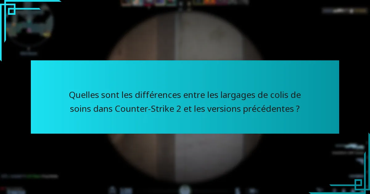 Quelles sont les différences entre les largages de colis de soins dans Counter-Strike 2 et les versions précédentes ?