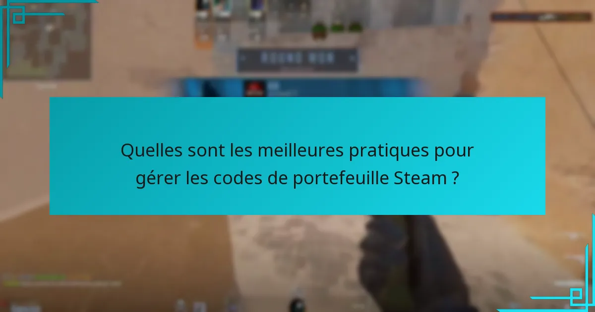 Quelles sont les meilleures pratiques pour gérer les codes de portefeuille Steam ?