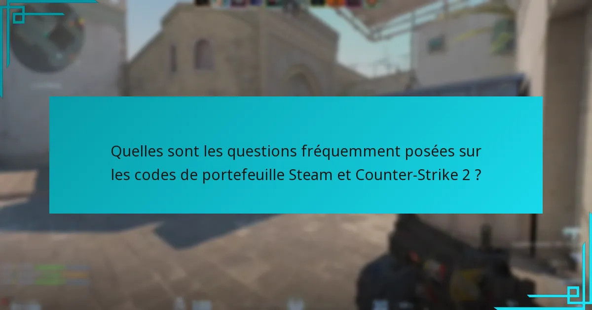 Quelles sont les questions fréquemment posées sur les codes de portefeuille Steam et Counter-Strike 2 ?
