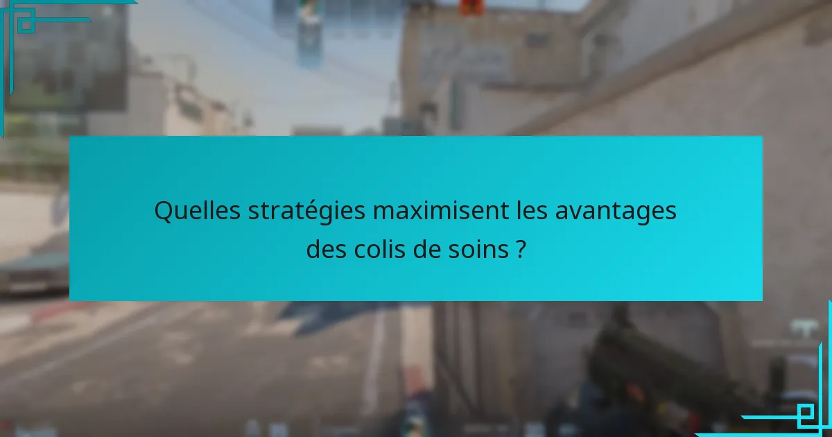 Quelles stratégies maximisent les avantages des colis de soins ?