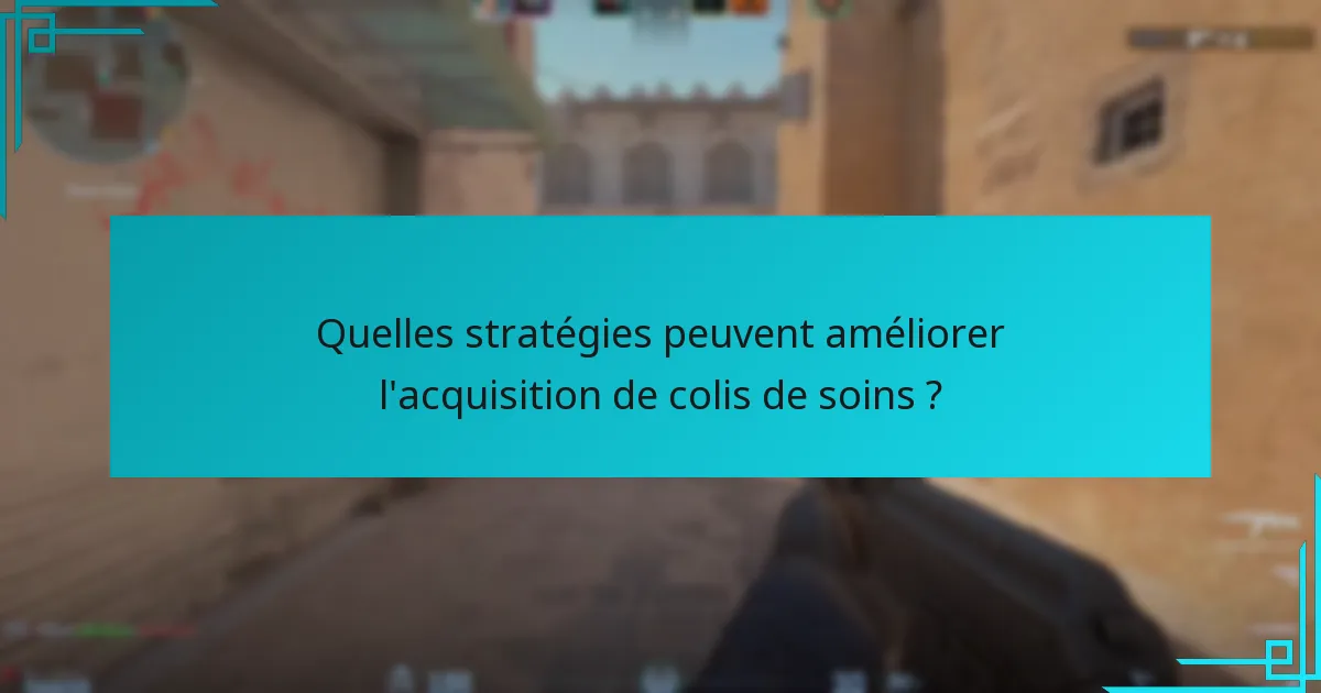 Quelles stratégies peuvent améliorer l’acquisition de colis de soins ?